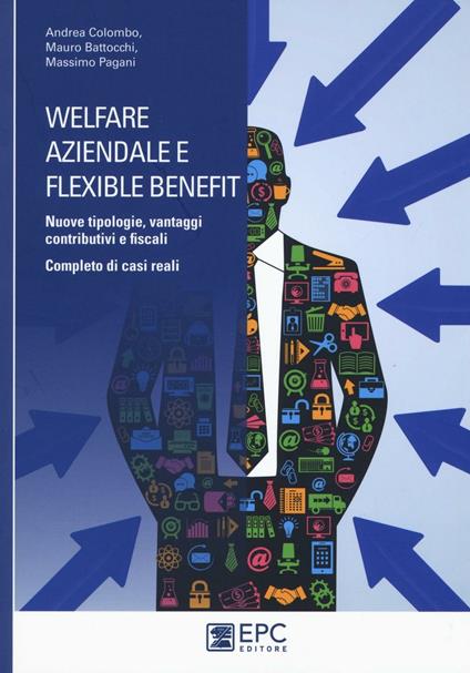 Welfare aziendale e flexible benefit. Nuove tipologie, vantaggi contributivi e fiscali. Completo di casi reali - Andrea Colombo,Massimo Pagani,Mauro Battocchi - copertina