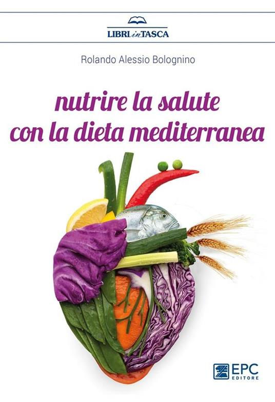 Nutrire la salute con la dieta mediterranea - Rolando Alessio Bolognino - ebook