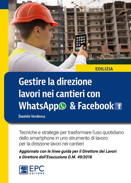 Gestire la direzione lavori nei cantieri con WhatsApp & Facebook. Tecniche e strategie per trasformare l'uso quotidiano dello smartphone in uno strumento di lavoro per la direzione lavori nei cantieri - Daniele Verdesca - copertina