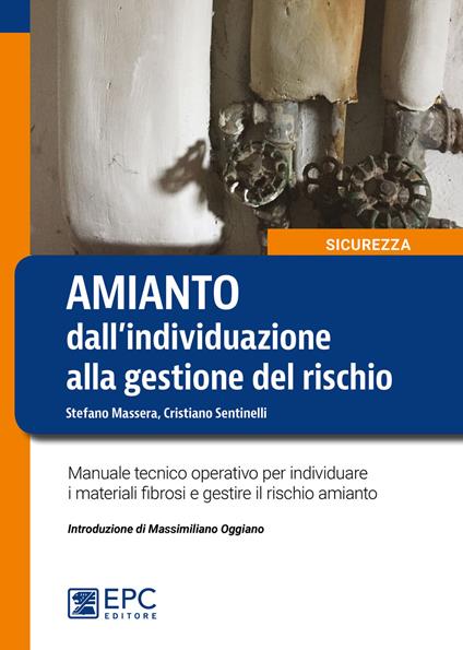 Amianto: dall'individuazione alla gestione del rischio. Manuale tecnico operativo per individuare i materiali fibrosi e gestire il rischio amianto - Stefano Massera,Cristiano Sentinelli - copertina