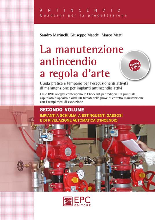 La manutenzione antincendio a regola d'arte. Guida pratica e tempario per l'esecuzione di attività di manutenzione per impianti antincendio attivi. Con 2 DVD video. Vol. 2: Impianti a schiuma, a estinguenti gassosi e di rivelazione automatica d'incendio. - Sandro Marinelli,Giuseppe Macchi,Marco Metti - copertina