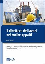 Il direttore dei lavori nel nuovo codice appalti. Obblighi e responsabilità anche per lo svolgimento delle funzioni di CSE