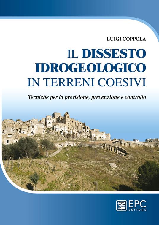 Dissesto idrogeologico in terreni coesivi. Tecniche per la previsione, prevenzione e controllo - Luigi Coppola - copertina