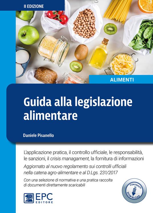 Guida alla legislazione alimentare. L'applicazione pratica, il controllo ufficiale, la responsabilità, le sanzioni, il crisis management, la fornitura di informazioni. Ediz. ampliata - Daniele Pisanello - copertina