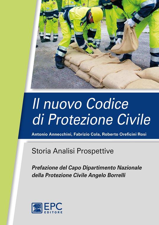 Il nuovo codice di protezione civile. Storia, analisi, prospettive - Antonio Annecchini,Fabrizio Cola,Roberto Oreficini Rosi - copertina