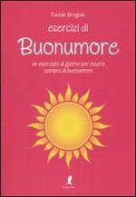 Esercizi di buonumore. Un esercizio al giorno per essere sempre di buonumore