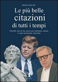 Le più belle citazioni di tutti i tempi. Filosofia, stile di vita, storia, arte, letteratura, cinema, tv, sport, passatempi, umorismo - Paolo Zelati - copertina