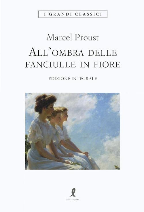 All'ombra delle fanciulle in fiore - Marcel Proust - Libro - Liberamente - I  grandi classici