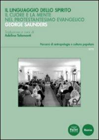 Il linguaggio dello spirito. Il cuore e la mente nel protestantesimo evangelico - George Saunders - copertina