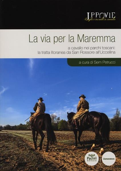 La via per la Maremma. A cavallo nei parchi toscani. La tratta litoranea da San Rossore all'Uccellina - copertina