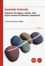 Lasciar traccia. Vol. 1: Intrecci di saperi, storia, vita nelle scuole d'infanzia comunali.