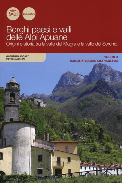 Borghi paesi e valli delle Alpi Apuane. Origini e storia tra la valle del Magra e la valle del Serchio. Vol. 2: Dall'alta Versilia alla Vallebuia. - Guglielmo Bogazzi,Pietro Marchini - copertina