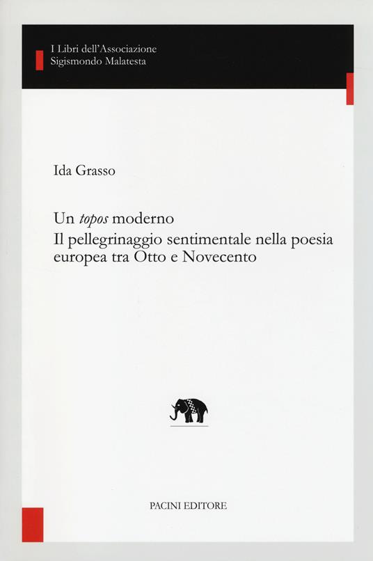 Un topos moderno. Il pellegrinaggio sentimentale nella poesia europea tra Otto e Novecento - Ida Grasso - copertina