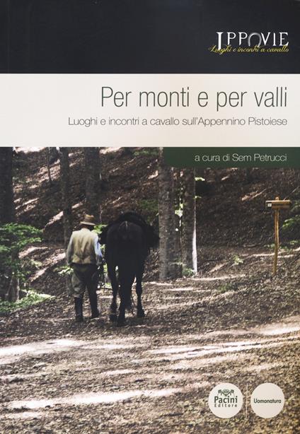 Per monti e per valli. Luoghi e incontri a cavallo sull'Appennino pistoiese. Con cartina - copertina