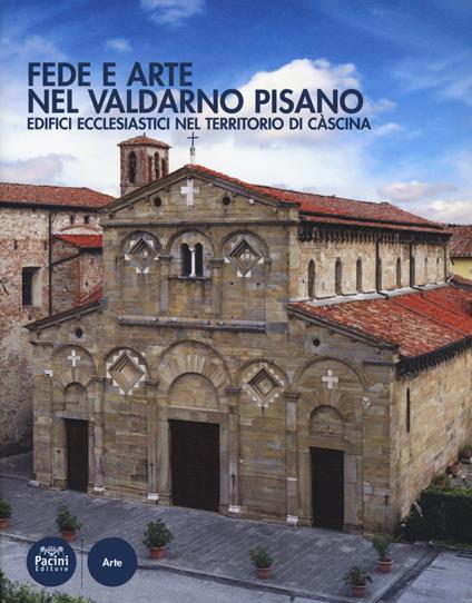 Fede e arte nel Valdarno pisano. Edifici ecclesiastici nel territorio di Cascina - copertina