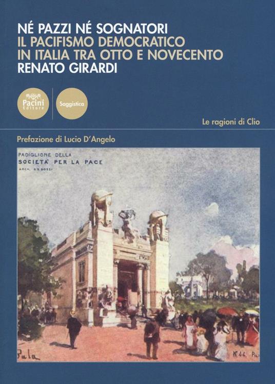 Né pazzi né sognatori. Il pacifismo democratico italiano tra Otto e Novecento - Renato Girardi - copertina