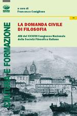 La domanda civile di filosofia. Atti del 38° Congresso nazionale dellaa società filosofica italiana