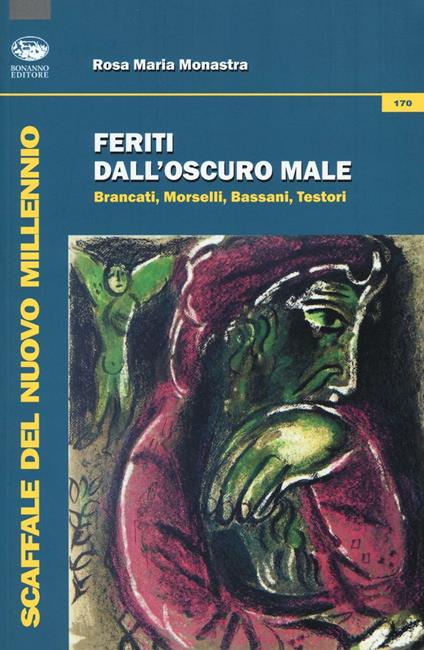 Feriti dall'oscuro male. Brancati, Morselli, Bassani, Testori - Rosa M. Monastra - copertina