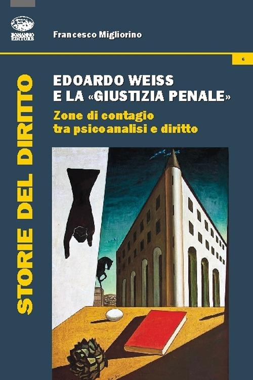 Edoardo Weiss e la «giustizia penale». Zone di contagio tra psicoanalisi e diritto - Francesco Migliorino - copertina
