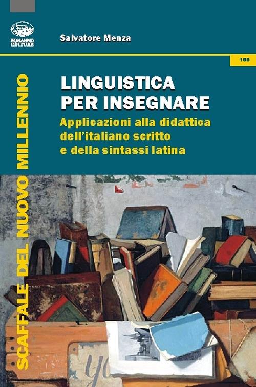 Linguistica per insegnare. Applicazioni alla didattica dell'italiano scritto e della sintassi latina - Salvatore Menza - copertina