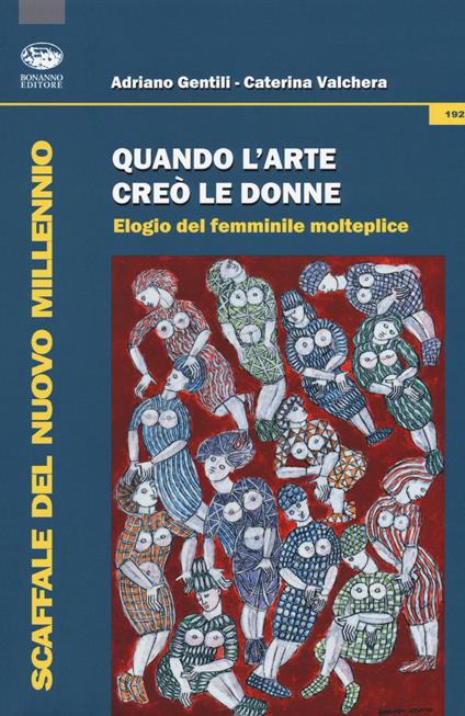 Quando l'arte creò le donne. Elogio del femminile molteplice - Adriano Gentili,Caterina Valchera - copertina