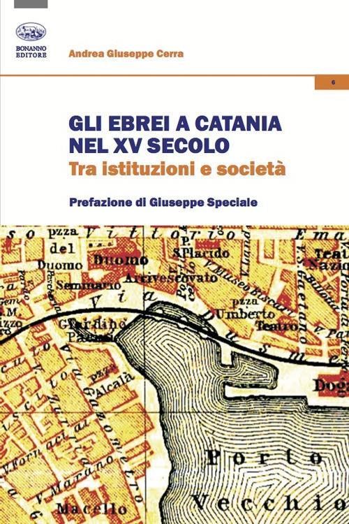 Gli ebrei a Catania nel XV secolo. Tra istituzioni e società - Andrea Giuseppe Cerra - copertina