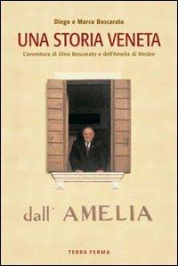 Una storia veneta. L'avventura di Dino Boscarato e dell'Amelia di Mestre - Diego Boscarato,Marco Boscarato - copertina