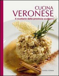 Cucina veronese. Il ricettario della provincia scaligera - Alfredo Pelle - copertina