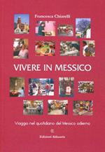 Vivere in Messico. Viaggio nel quotidiano del Messico odierno