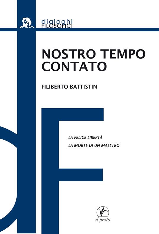 Nostro tempo contato. La felice libertà. La morte di un maestro - Filiberto Battistin - copertina