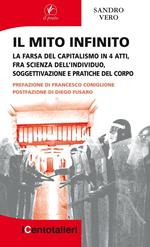 Il mito infinito. La farsa del capitalismo in 4 atti, fra scienza dell'individuo, soggettivazione e pratiche del corpo