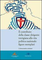 Il contributo della classe dirigente trevigiana alla vita politica nazionale. Figure esemplari. I democratici-cristiani