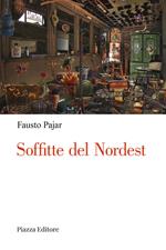 Soffitte del Nordest. Persone, cose e fatti che parlano al cuore