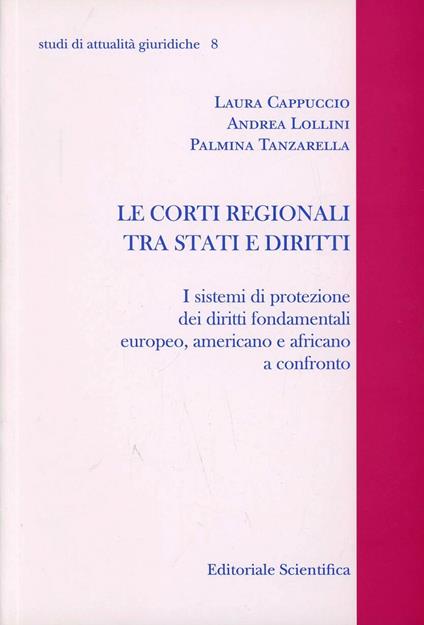 Le corti regionali tra stati e diritti. I sistemi di protezione dei diritti fondamentali europeo, americano e africano a controllo - Laura Cappuccio,Andrea Lollini,Palmina Tanzarella - copertina