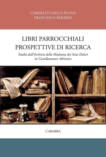 Libri parrocchiali e prospettive di ricerca. Studio dall'archivio della Madonna dei sette dolori in Castellammare adriatico - Carmelita Della Penna,Francesco Berardi - copertina