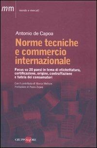 Norme tecniche e commercio internazionale. Focus su 20 paesi in tema di etichettatura, certificazione, origine, contraffazione e tutela dei consumatori - Antonio De Capoa - copertina