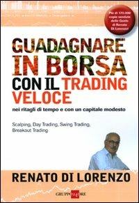 Guadagnare in borsa con il trading veloce. Nei ritagli di tempo e con un capitale modesto - Renato Di Lorenzo - copertina