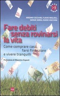 Fare debiti senza rovinarsi la vita. Come comperare casa, farsi finanziare e vivere tranquilli - copertina