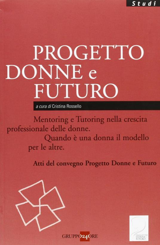 Donne & futuro. Mentoring e Tutoring nella crescita professionale delle donne. Quando è una donna il modello per le altre. Atti del convegno Profilo Donna Junior - copertina