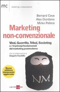 Marketing non-convenzionale. Viral, guerrilla, tribal, societing e i 10 principi fondamentali del marketing postmoderno - Bernard Cova,Alex Giordano,Mirko Pallera - copertina