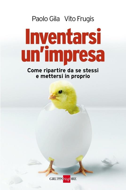 Inventarsi un'impresa. Come ripartire da se stessi e mettersi in proprio - Vito Frugis,Paolo Gila - ebook