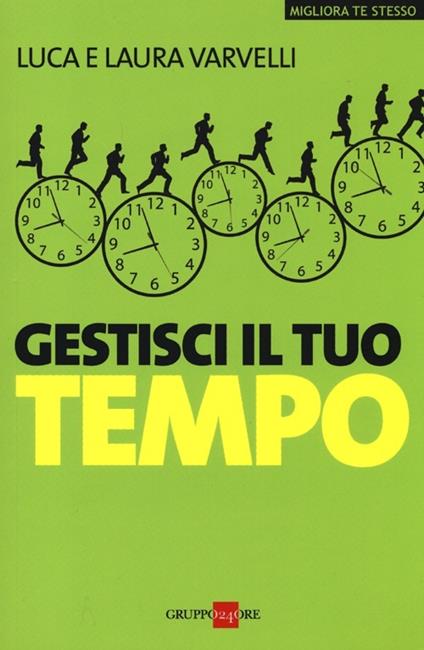 Gestisci il tuo tempo - Luca Varvelli,Laura Varvelli - copertina