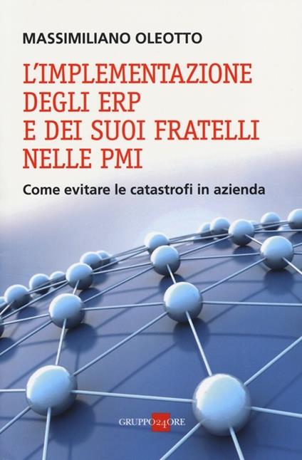 L'implementazione degli ERP e dei suoi fratelli nelle PMI. Come evitare le catastrofi in azienda - Massimiliano Oleotto - copertina