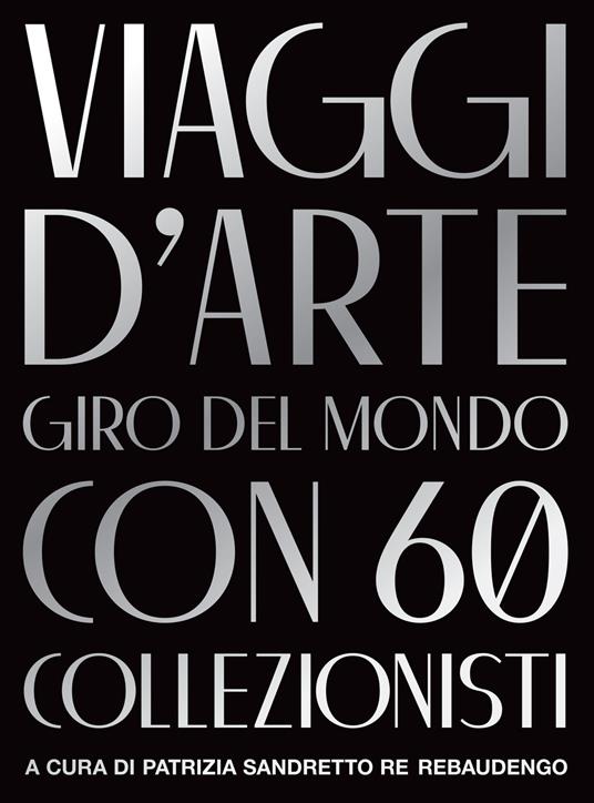 Viaggi d'arte. Giro del mondo con 60 collezionisti - copertina