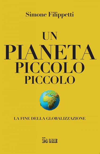 Un pianeta piccolo piccolo. La fine della globalizzazione - Simone Filippetti - ebook