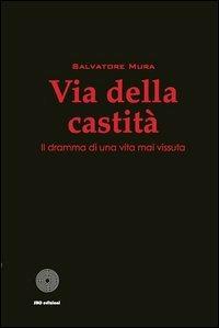 Via della castità. Il dramma di una vita mai vissuta - Salvatore Mura - copertina