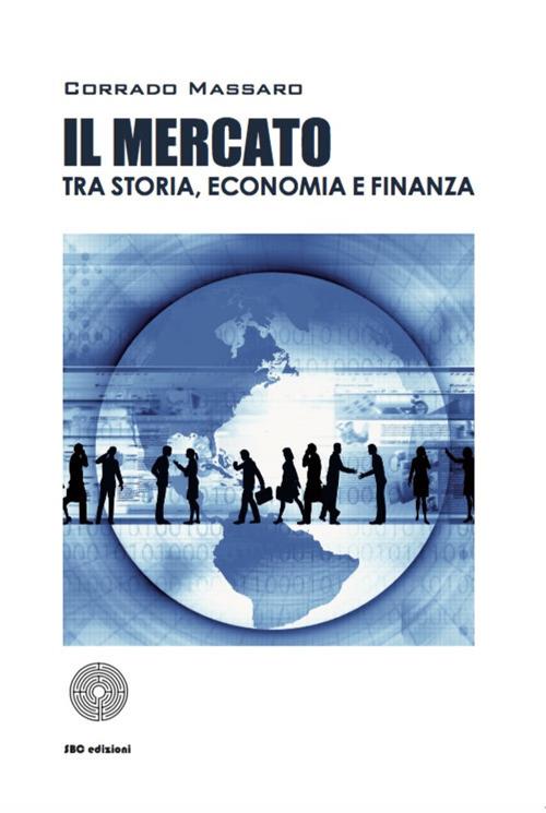 Il mercato tra storia, economia e finanza - Corrado Massaro - copertina