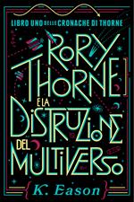 Rory Thorne e la distruzione del multiverso. Cronache di Thorne. Vol. 1