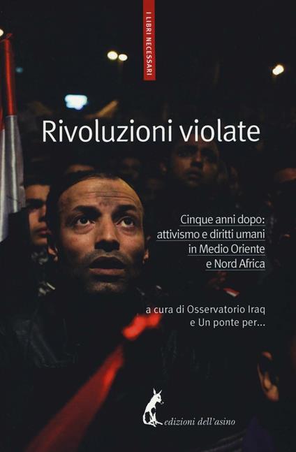 Rivoluzioni violate. Cinque anni dopo: attivismo e diritti umani in Medio Oriente e Nord Africa - copertina