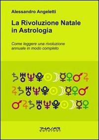 La rivoluzione natale in astrologia. Come leggere una rivoluzione annuale in modo completo - Alessandro Angeletti - copertina